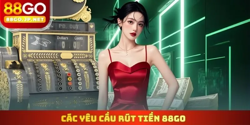 Các yêu cầu Rút Tiền 88go