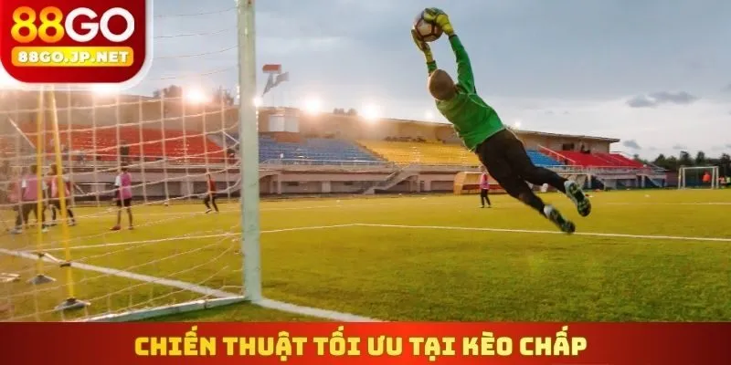 Chiến thuật tối ưu tại kèo chấp