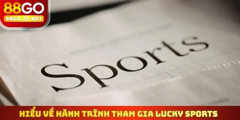 Hiểu sơ lược về hành trình tham gia Lucky Sports