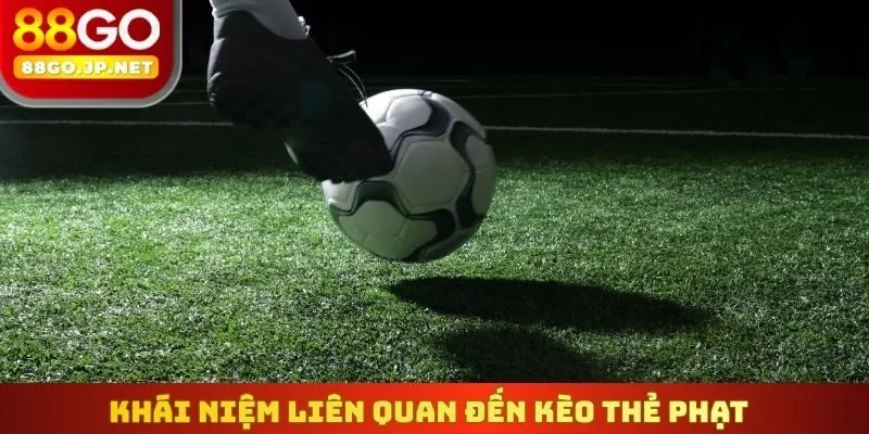 Khái niệm liên quan đến kèo thẻ phạt