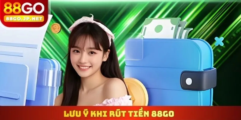 Lưu ý khi Rút Tiền 88go