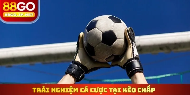 Trải nghiệm cá cược an toàn tại kèo chấp