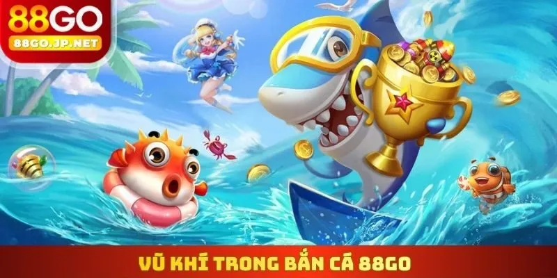 Vũ khí trong Bắn cá 88Go